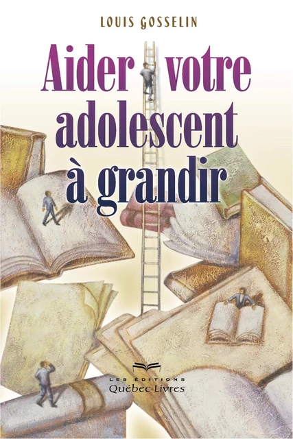 Aider votre adolescent à grandir - Louis Gosselin - Les Éditions Québec-Livres