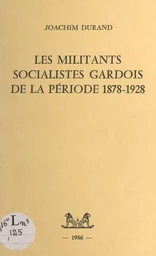 Les militants socialistes gardois de la période 1878-1928