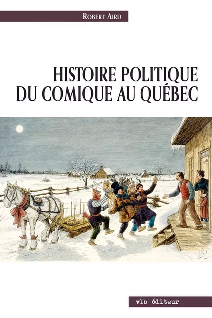 Histoire politique du comique au Québec - Robert Aird - VLB éditeur