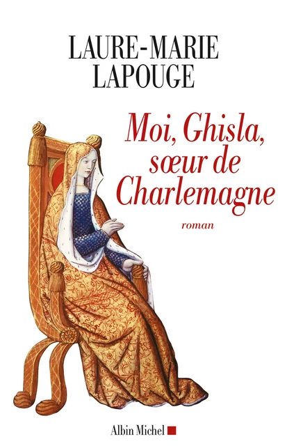 Moi, Ghisla soeur de Charlemagne - Laure-Marie Lapouge - Albin Michel