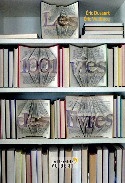 Les 1001 vies des livres - Eric Dussert, Eric Walbecq - La Librairie Vuibert