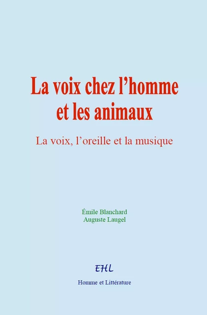 La voix chez l’homme et les animaux - Émile Blanchard, Auguste Laugel - Editions Homme et Litterature