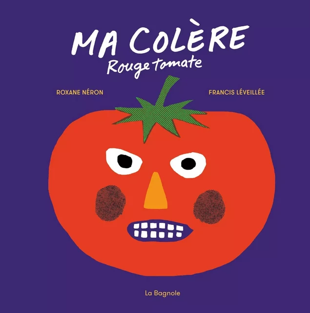 Ma colère rouge tomate - Roxane Néron - De la Bagnole