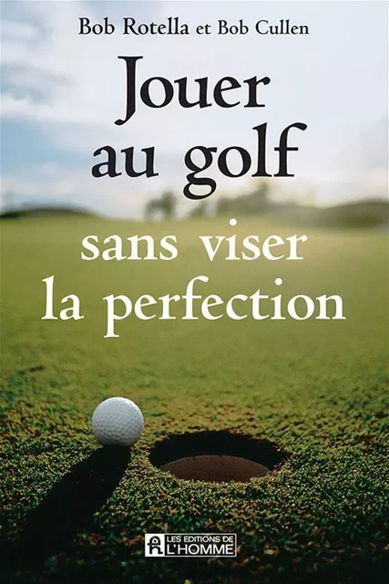 Jouer au golf sans viser la perfection - Bob Rotella, Bob Cullen - Les Éditions de l'Homme