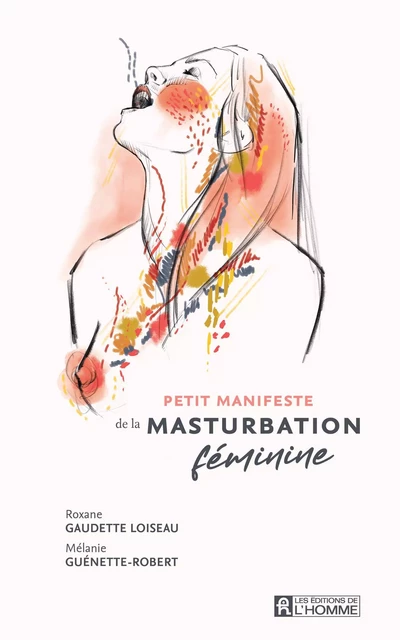 Petit manifeste de la masturbation féminine - ROXANE GAUDETTE-LOISEAU, Mélanie Guénette-Robert - Les Éditions de l'Homme