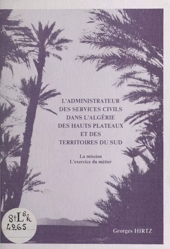 L'administrateur des services civils dans l'Algérie des hauts plateaux et des territoires du Sud - Georges Hirtz - FeniXX réédition numérique