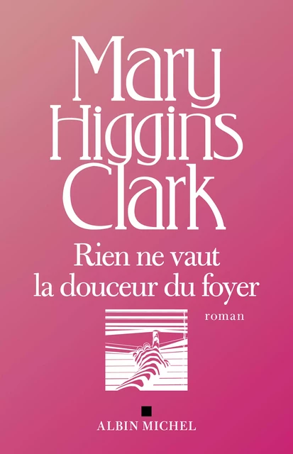 Rien ne vaut la douceur du foyer - Mary Higgins Clark - Albin Michel