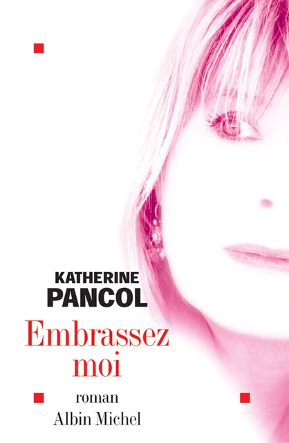 Embrassez-moi - Katherine Pancol - Albin Michel