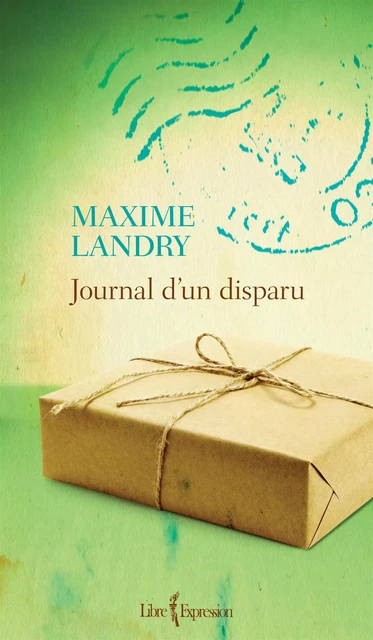 Journal d'un disparu - Maxime Landry - Libre Expression