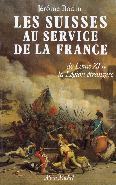 Les Suisses au service de la France - Jérôme Bodin - Albin Michel