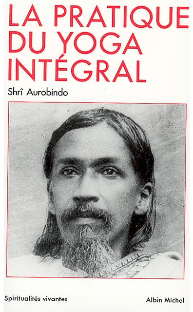 La Pratique du yoga intégral - Shri Aurobindo - Albin Michel