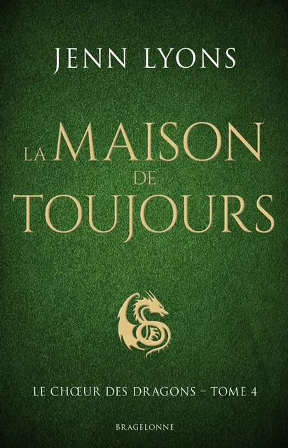 Le Choeur des dragons, T4 : La Maison de Toujours - Jenn Lyons - Bragelonne