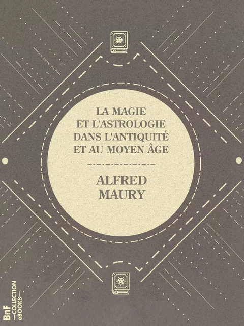 La Magie et l'Astrologie dans l'Antiquité et au Moyen Âge - Alfred Maury - BnF collection ebooks