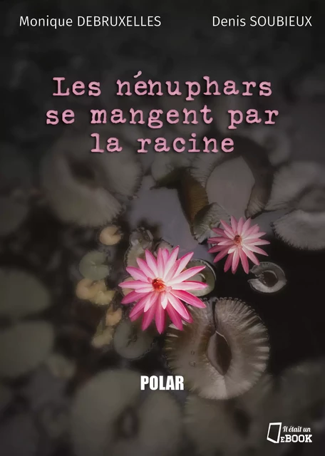 Les nénuphars se mangent par la racine - Denis Soubieux, Monique Debruxelles - Il était un ebook - Il était un bouquin 