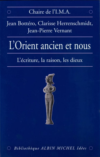 L'Orient ancien et Nous - Jean Bottéro, Clarisse Herrenschmidt, Jean-Pierre Vernant - Albin Michel