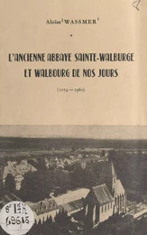 L'ancienne abbaye Sainte-Walburge et Walbourg de nos jours (1074-1960)