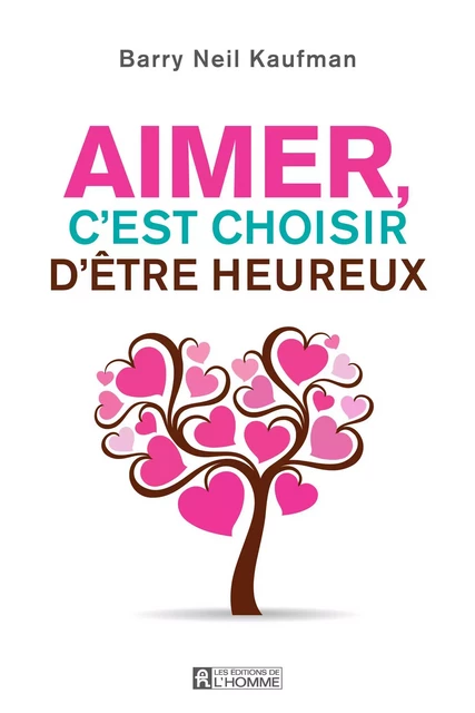 Aimer, c'est choisir d'être heureux - Barry Neil Kaufman - Les Éditions de l'Homme