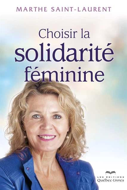 Choisir la solidarité féminine - Marthe Saint-Laurent - Les Éditions Québec-Livres