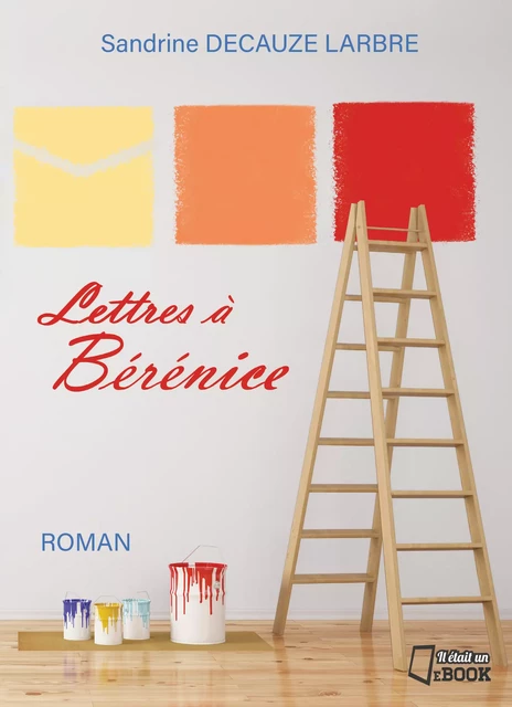 Lettres à Bérénice - Sandrine Decauze Larbre - Il était un ebook - Il était un bouquin 