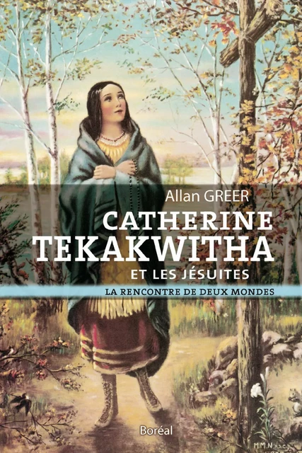 Catherine Tekakwitha et les jésuites - Allan Greer - Editions du Boréal