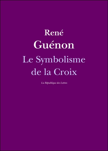 Le Symbolisme de la Croix - René Guénon - République des Lettres