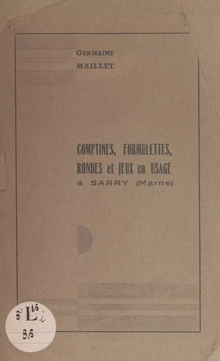 Comptines, formulettes, rondes et jeux en usage à Sarry (Marne) - Germaine Maillet - FeniXX réédition numérique