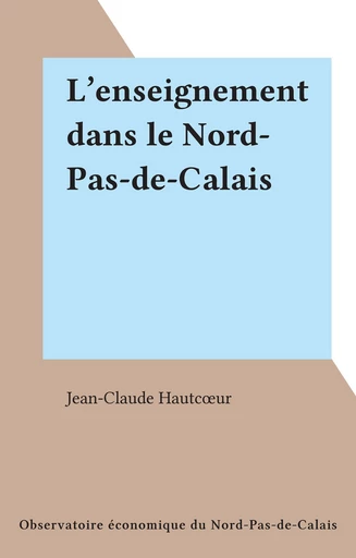 L'enseignement dans le Nord-Pas-de-Calais - Jean-Claude Hautcœur - FeniXX réédition numérique