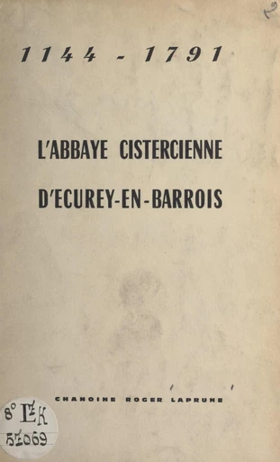 L'abbaye cistercienne d'Ecurey-en-Barrois, 1144-1791 - Roger Laprune - FeniXX réédition numérique