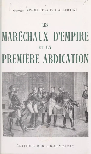 Les maréchaux d'Empire et la première abdication, avril 1814 - Paul-Louis Albertini, Georges Rivollet - FeniXX rédition numérique