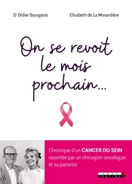 On se revoit le mois prochain... : Chronique d'un cancer du sein racontée par un chirurgien oncologue et sa patiente