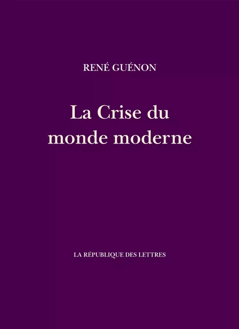 La Crise du monde moderne - René Guénon - République des Lettres