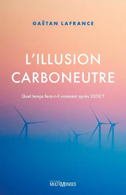 L'illusion carboneutre - Gaëtan Lafrance - Éditions MultiMondes