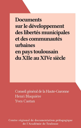 Documents sur le développement des libertés municipales et des communautés urbaines en pays toulousain du XIIe au XIVe siècle - Henri Blaquière, Yves Castan - FeniXX réédition numérique