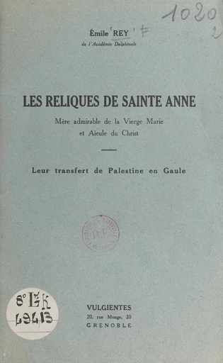 Les reliques de Sainte Anne, mère admirable de la Vierge Marie et aïeule du Christ - Émile Rey - FeniXX rédition numérique