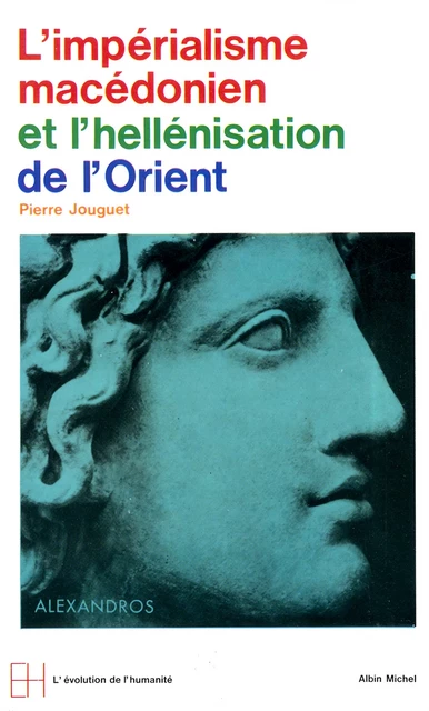 L'Impérialisme macédonien et l'hellénisation orientale - Pierre Jouguet - Albin Michel