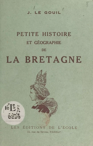 Petite histoire et géographie de la Bretagne - Jean Le Gouil - FeniXX rédition numérique