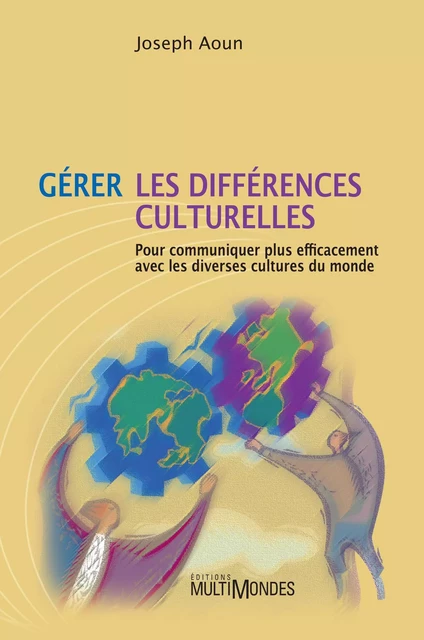 Gérer les différences culturelles: pour communiquer plus efficacement avec les diverses cultures du monde - Joseph Aoun - Éditions MultiMondes