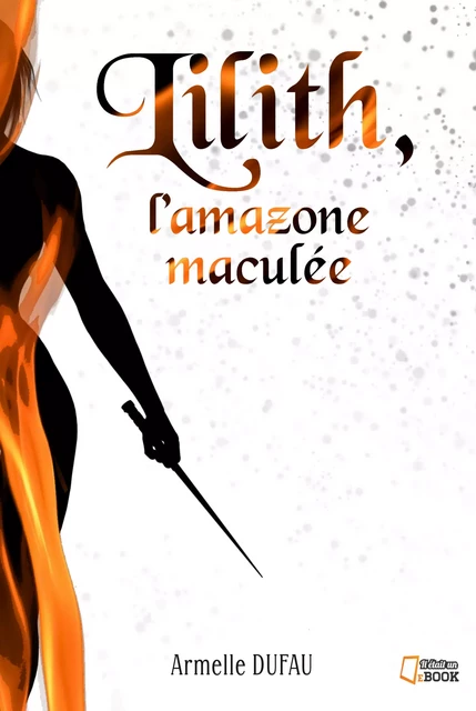 Lilith, l'amazone maculée - Armelle Dufau - Il était un ebook - Il était un bouquin 