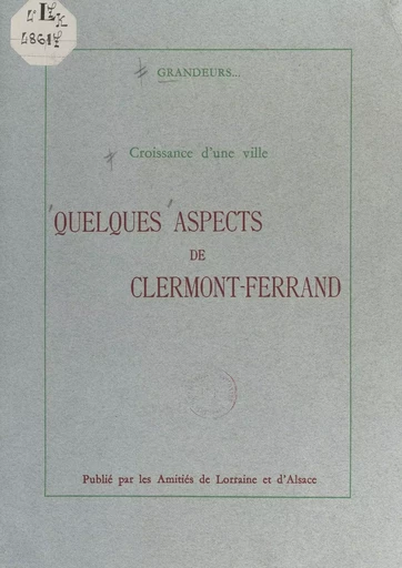 Croissance d'une ville : quelques aspects de Clermont-Ferrand -  Les Amitiés de Lorraine et d'Alsace - FeniXX réédition numérique