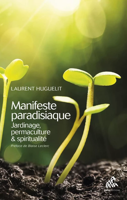 Manifeste paradisiaque : jardinage, permaculture & spiritualité - Laurent Huguelit - Mama Editions