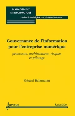 Gouvernance de l'information pour l'entreprise numérique - Nicolas Manson, Gérard Balantzian - Hermes Science Publications