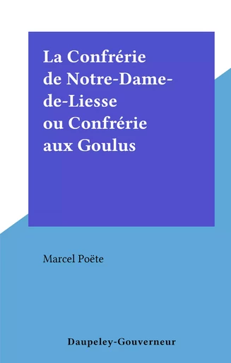 La Confrérie de Notre-Dame-de-Liesse ou Confrérie aux Goulus - Marcel Poëte - FeniXX réédition numérique