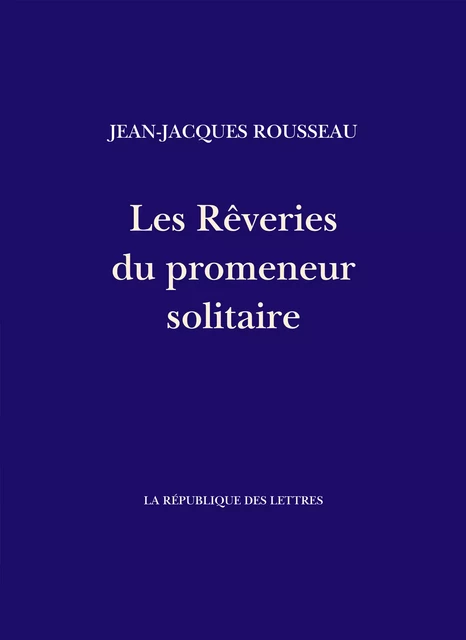 Les Rêveries du promeneur solitaire - Jean-Jacques Rousseau - République des Lettres