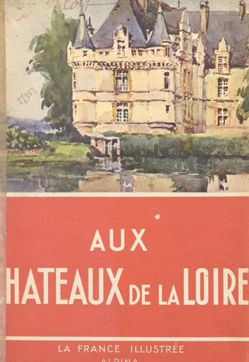 Aux châteaux de la Loire - Georges Monmarché - FeniXX réédition numérique