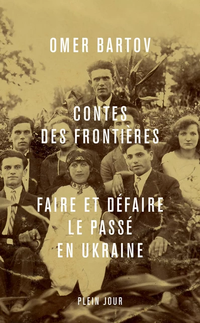 Contes des frontières : Faire et défaire le passé en Ukraine - Omer Bartov - Plein Jour