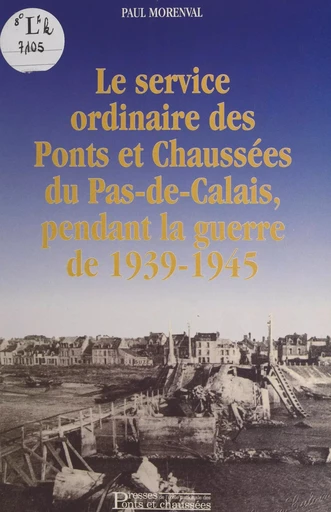 Le service ordinaire des Ponts et Chaussées du Pas-de-Calais, pendant la guerre de 1939-1945 - Paul Morenval - FeniXX réédition numérique