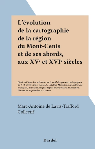 L'évolution de la cartographie de la région du Mont-Cenis et de ses abords, aux XVe et XVIe siècles - Marc-Antoine de Lavis-Trafford - FeniXX réédition numérique