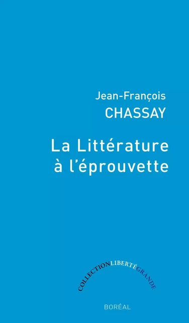 La Littérature à l’éprouvette - Jean-François Chassay - Editions du Boréal