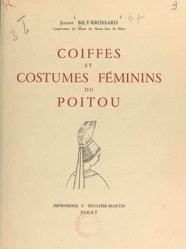 Coiffes et costumes féminins du Poitou - Jeanne Bily-Brossard - FeniXX rédition numérique