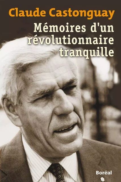 Mémoires d'un révolutionnaire tranquille - Claude Castonguay - Editions du Boréal